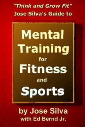 Jose Silvas Guide to Mental Training for Fitness and Sports Think and Grow Fit