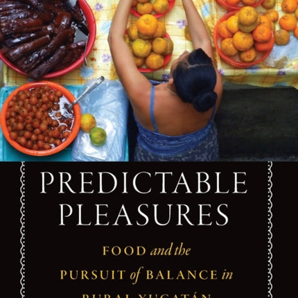 Predictable Pleasures: Food and the Pursuit of Balance in Rural Yucatán