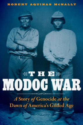 The Modoc War: A Story of Genocide at the Dawn of America's Gilded Age