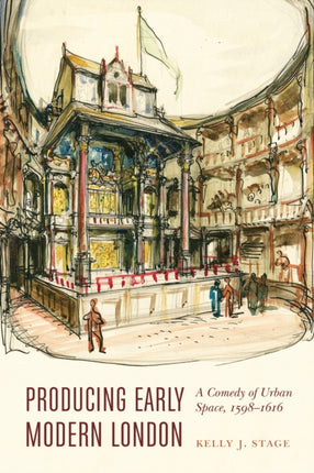 Producing Early Modern London: A Comedy of Urban Space, 1598–1616