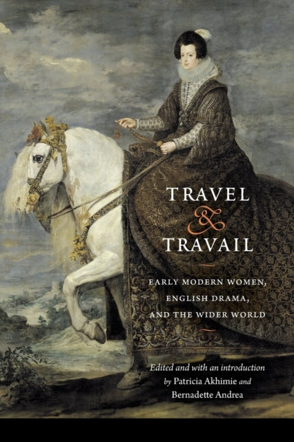 Travel and Travail: Early Modern Women, English Drama, and the Wider World