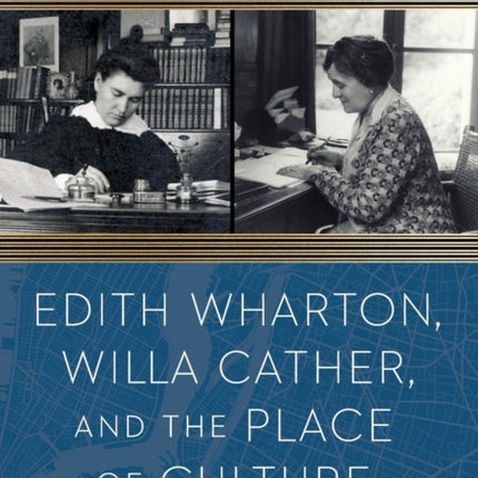 Edith Wharton, Willa Cather, and the Place of Culture