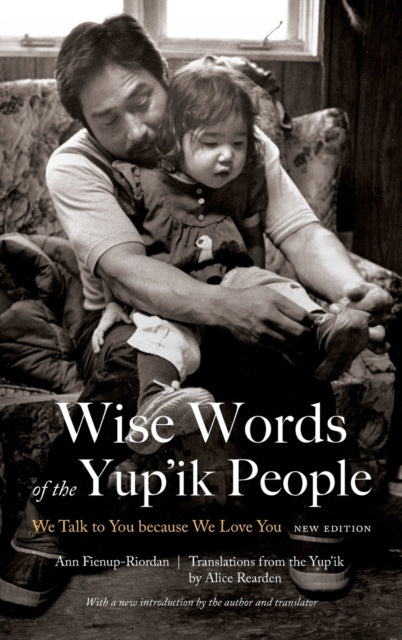 Wise Words of the Yup'ik People: We Talk to You because We Love You, New Edition