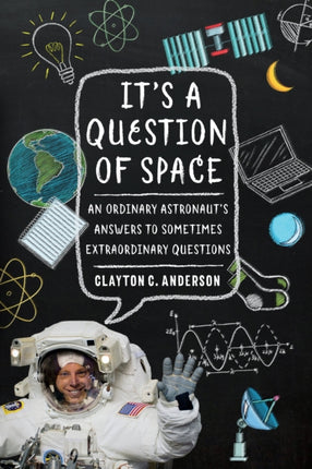 It's a Question of Space: An Ordinary Astronaut's Answers to Sometimes Extraordinary Questions