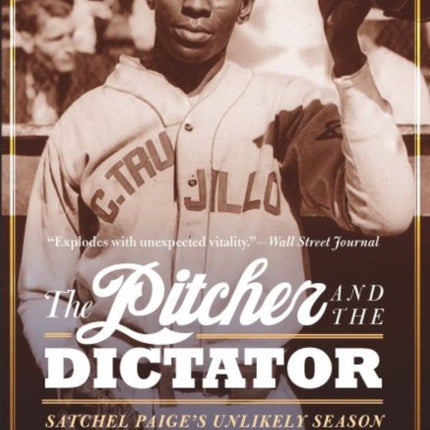 The Pitcher and the Dictator: Satchel Paige's Unlikely Season in the Dominican Republic