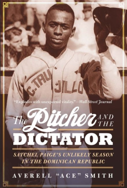 The Pitcher and the Dictator: Satchel Paige's Unlikely Season in the Dominican Republic