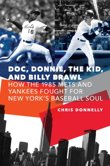 Doc, Donnie, the Kid, and Billy Brawl: How the 1985 Mets and Yankees Fought for New York's Baseball Soul