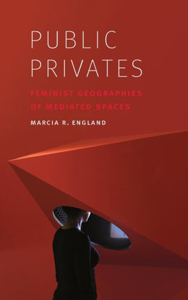 Public Privates: Feminist Geographies of Mediated Spaces