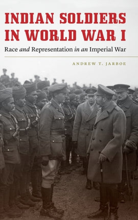 Indian Soldiers in World War I: Race and Representation in an Imperial War