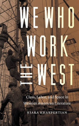 We Who Work the West: Class, Labor, and Space in Western American Literature