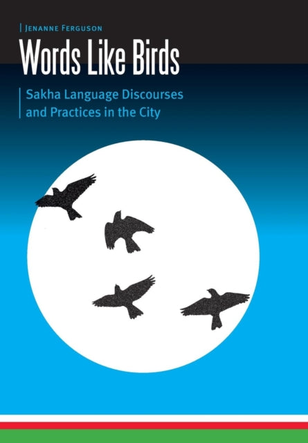 Words Like Birds: Sakha Language Discourses and Practices in the City