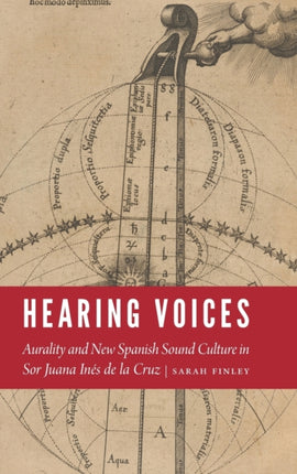 Hearing Voices: Aurality and New Spanish Sound Culture in Sor Juana Inés de la Cruz