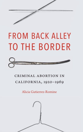 From Back Alley to the Border: Criminal Abortion in California, 1920-1969