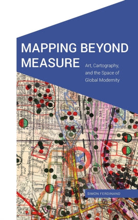 Mapping Beyond Measure: Art, Cartography, and the Space of Global Modernity