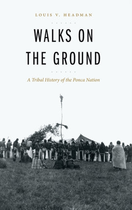 Walks on the Ground: A Tribal History of the Ponca Nation