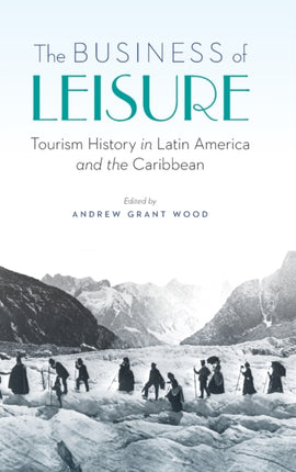 The Business of Leisure: Tourism History in Latin America and the Caribbean