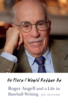 No Place I Would Rather Be: Roger Angell and a Life in Baseball Writing