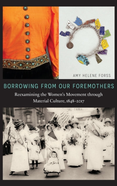 Borrowing from Our Foremothers: Reexamining the Women's Movement through Material Culture, 1848–2017