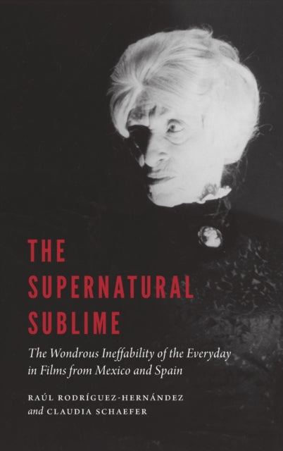 The Supernatural Sublime: The Wondrous Ineffability of the Everyday in Films from Mexico and Spain