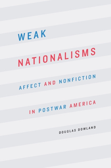 Weak Nationalisms: Affect and Nonfiction in Postwar America