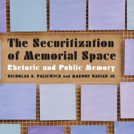 The Securitization of Memorial Space: Rhetoric and Public Memory