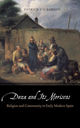 Deza and Its Moriscos: Religion and Community in Early Modern Spain