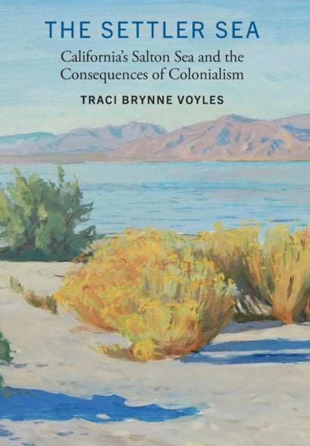 The Settler Sea: California's Salton Sea and the Consequences of Colonialism