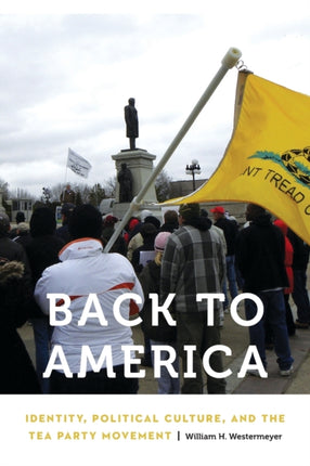 Back to America: Identity, Political Culture, and the Tea Party Movement