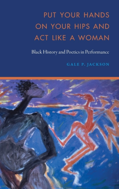 Put Your Hands on Your Hips and Act Like a Woman: Black History and Poetics in Performance