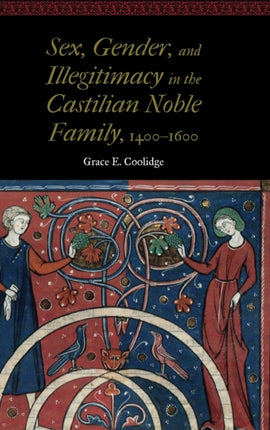 Sex, Gender, and Illegitimacy in the Castilian Noble Family, 1400–1600