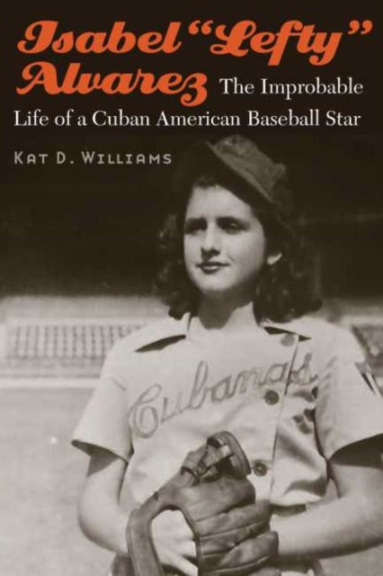 Isabel “Lefty” Alvarez: The Improbable Life of a Cuban American Baseball Star