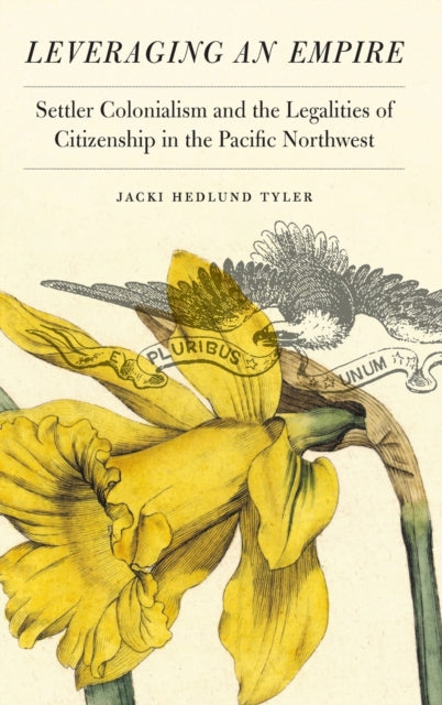 Leveraging an Empire: Settler Colonialism and the Legalities of Citizenship in the Pacific Northwest