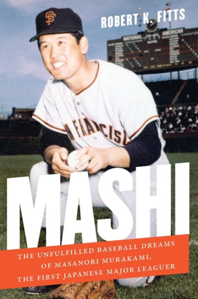 Mashi: The Unfulfilled Baseball Dreams of Masanori Murakami, the First Japanese Major Leaguer