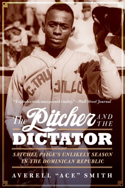 The Pitcher and the Dictator: Satchel Paige's Unlikely Season in the Dominican Republic