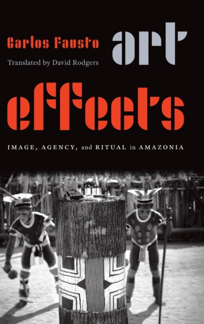 Art Effects: Image, Agency, and Ritual in Amazonia