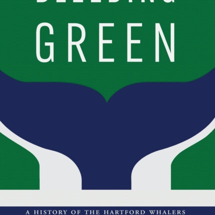 Bleeding Green: A History of the Hartford Whalers