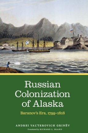 Russian Colonization of Alaska: Baranov's Era, 1799–1818