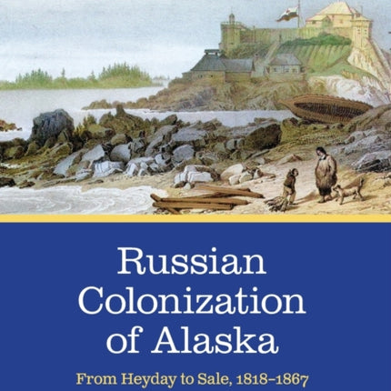 Russian Colonization of Alaska: From Heyday to Sale, 1818–1867