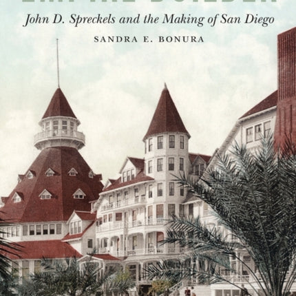 Empire Builder: John D. Spreckels and the Making of San Diego