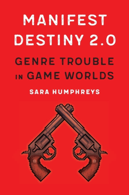 Manifest Destiny 2.0: Genre Trouble in Game Worlds