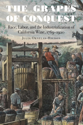 The Grapes of Conquest: Race, Labor, and the Industrialization of California Wine, 1769–1920