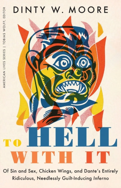 To Hell with It: Of Sin and Sex, Chicken Wings, and Dante's Entirely Ridiculous, Needlessly Guilt-Inducing Inferno