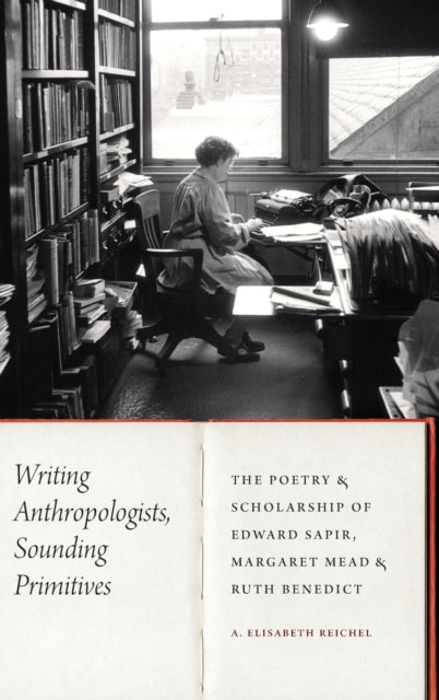 Writing Anthropologists, Sounding Primitives: The Poetry and Scholarship of Edward Sapir, Margaret Mead, and Ruth Benedict