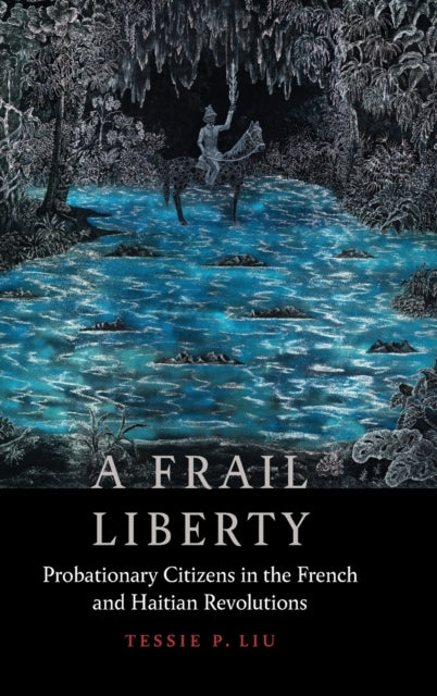 A Frail Liberty: Probationary Citizens in the French and Haitian Revolutions