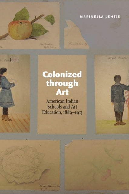 Colonized through Art: American Indian Schools and Art Education, 1889–1915