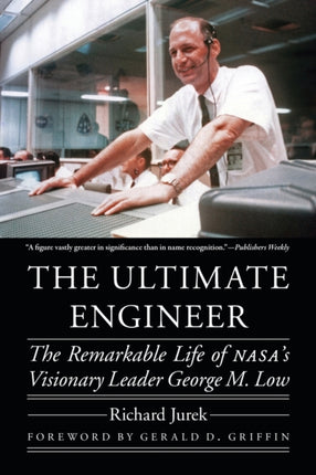 The Ultimate Engineer: The Remarkable Life of NASA's Visionary Leader George M. Low