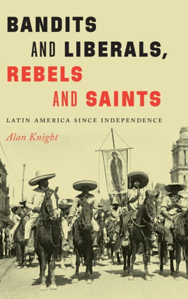 Bandits and Liberals, Rebels and Saints: Latin America since Independence