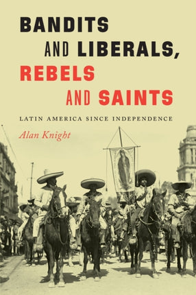 Bandits and Liberals, Rebels and Saints: Latin America since Independence