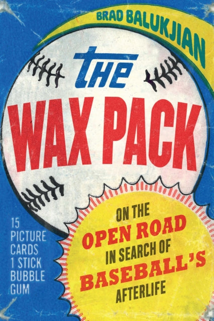 The Wax Pack: On the Open Road in Search of Baseball's Afterlife