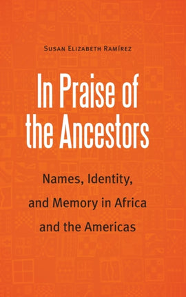 In Praise of the Ancestors: Names, Identity, and Memory in Africa and the Americas